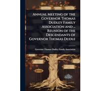 Annual Meeting of the Governor Thomas Dudley Family Association and ... Reunion of the Descendants of Governor Thomas Dudle
