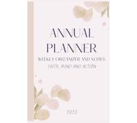 Annual planner weekly organizer and notes faith, mind and action 2025: Daily Inspiration with Bible Verses, Mental Health Focus, and Goal Setting for a Purposeful Year