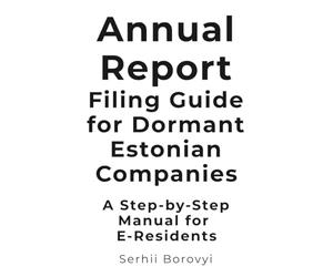 Annual Report Filing Guide for Dormant Estonian Companies: A Step-by-Step Manual for E-Residents