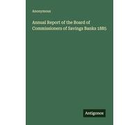 Annual Report of the Board of Commissioners of Savings Banks 1885