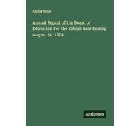 Annual Report of the Board of Education For the School Year Ending August 31, 1874