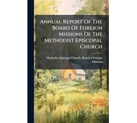 Annual Report Of The Board Of Foreign Missions Of The Methodist Episcopal Church