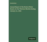 Annual Report of the Boston Water Board, for the Thirteen Months Ending January 31, 1892
