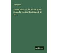 Annual Report of the Boston Water Board, for the Year Ending April 30, 1877