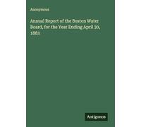 Annual Report of the Boston Water Board, for the Year Ending April 30, 1883