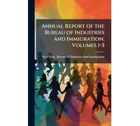 Annual Report of the Bureau of Industries and Immigration, Volumes 1-5