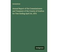 Annual Report of the Commissioners and Treasurer of the County of Grafton for Year Ending April 30, 1875