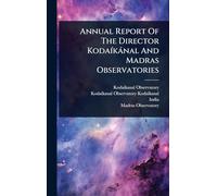 Annual Report Of The Director KodaÃ-kànal And Madras Observatories