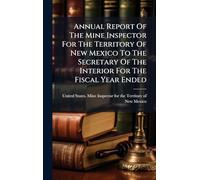 Annual Report Of The Mine Inspector For The Territory Of New Mexico To The Secretary Of The Interior For The Fiscal Year Ended