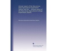 Annual report of the New Jersey State Agricultural Experiment Station and the ... Annual report of the New Jersey Agricultural College Experiment Station (Volume 34)