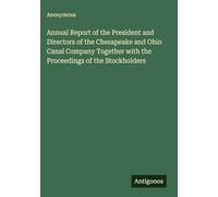 Annual Report of the President and Directors of the Chesapeake and Ohio Canal Company Together with the Proceedings of the Stockholders