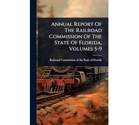Annual Report Of The Railroad Commission Of The State Of Florida, Volumes 5-9