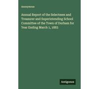 Annual Report of the Selectmen and Treasurer and Superintending School Committee of the Town of Durham for Year Ending March 1, 1883