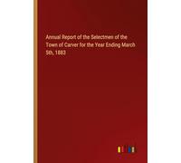 Annual Report of the Selectmen of the Town of Carver for the Year Ending March 5th, 1883