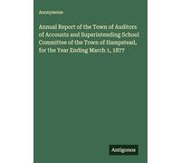 Annual Report of the Town of Auditors of Accounts and Superintending School Committee of the Town of Hampstead, for the Year Ending March 1, 1877