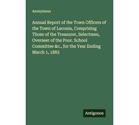 Annual Report of the Town Officers of the Town of Laconia, Comprising Those of the Treasurer, Selectmen, Overseer of the Poor. School Committee &c., for the Year Ending March 1, 1883