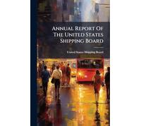 Annual Report Of The United States Shipping Board