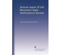 Annual report of the Wisconsin State Horticultural Society