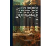 Annual Reports Of The Archaeological Survey Of India Part IFor The Years 1930-31, 1931-32,1932-33, And 1933-34
