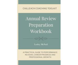 Annual Review Preparation Workbook: A Practical Guide to Performance Reviews, Career Progress and Professional Growth