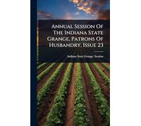 Annual Session Of The Indiana State Grange, Patrons Of Husbandry, Issue 23