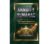 ANNUITY ALMANAC: The Complete Blueprint for Safe Retirement Income