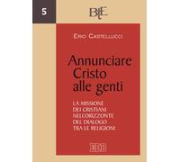 Annunciare Cristo alle genti. La missione dei cristiani nell’orizzonte del dialogo tra le religioni