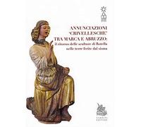 Annunciazioni Crivellesche tra Marca e Abruzzo: il ritorno delle sculture di Rotella nelle terre ferite dal sisma. Catalogo della mostra (Rotella (AP), 29 giugno-29 settembre 2019)