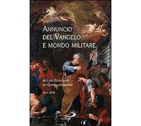Annuncio del Vangelo e mondo militare. Atti del Convegno dei Cappellani militari (Assisi, 2008)