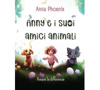 Anny e i suoi amici animali: Amare le differenze (Libro illustrato sulla bellezza della diversità)