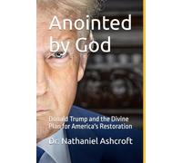 Anointed by God: Donald Trump and the Divine Plan for America's Restoration
