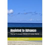 Anointed to Advance:: The Call To Greater Works In A Lesser World