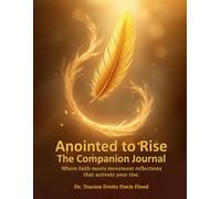 Anointed to Rise The Companion Journal: Where Faith Meets Movement, Reflections That Activate Your Rise.