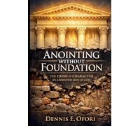 Anointing Without Foundation: The Crisis of Character in Anointed Men