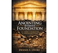 Anointing Without Foundation: The Crisis of Character in Anointed Men