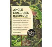 ANOLE-EIDECHSEN-HANDBUCH: Der vollständige Expertenleitfaden zum Verhalten der Anolen, zur Gestaltung des Lebensraums, zu Gesundheit, Fortpflanzung, ... für Anfänger und fortgeschrittene Halter