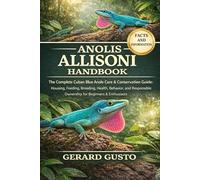 ANOLIS ALLISONI HANDBOOK: The Complete Cuban Blue Anole Care & Conservation Guide: Housing, Feeding, Breeding, Health, Behavior, and Responsible Ownership for Beginners & Enthusiasts