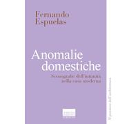 Anomalie domestiche. Scenografie dell'intimità nella casa moderna