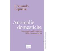 Anomalie domestiche. Scenografie dell'intimità nella casa moderna