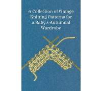 Anon A Collection of Vintage Knitting Patterns for a Baby's Autumnal (Tascabile)