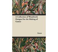 Anon A Collection of Woodwork Designs For the Making of Games (Tascabile)