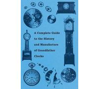 Anon. A Complete Guide to the History and Manufacture of Grandfather (Tascabile)