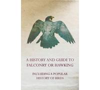 Anon. A History and Guide to Falconry or Hawking - Including a Popul (Tascabile)