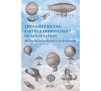 Anon Anon Thoughts on the Farther Improvement of Aerostation; Or, Th (Tascabile)