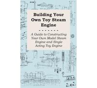 Anon. Building Your Own Toy Steam Engine - A Guide to Constructing Y (Tascabile)