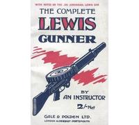 Anon COMPLETE LEWIS GUNNERWith Notes on the .300 (American) Lewis Gu (Tascabile)