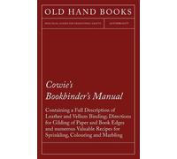 Anon Cowie's Bookbinder's Manual - Containing a Full Description of (Tascabile)