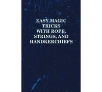 Anon Easy Magic Tricks with Rope, Strings, and Handkerchiefs (Tascabile)