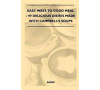 Anon Easy Ways to Good Meal - 99 Delicious Dishes Made With Campbell (Tascabile)