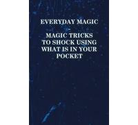 Anon Everyday Magic - Magic Tricks to Shock Using What is in Your Po (Tascabile)